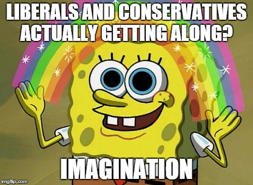 Imagination Spongebob | LIBERALS AND CONSERVATIVES ACTUALLY GETTING ALONG? IMAGINATION | image tagged in memes,imagination spongebob | made w/ Imgflip meme maker