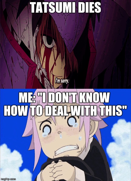 The death of my senpai | TATSUMI DIES ME: "I DON'T KNOW HOW TO DEAL WITH THIS" | image tagged in tatsumi,crona,soul eater,akame ga kill,the feels,senpai | made w/ Imgflip meme maker