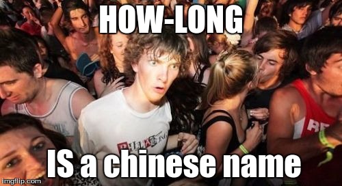 my friend just got this joke today | HOW-LONG IS a chinese name | image tagged in memes,sudden clarity clarence,jokes,chinese,names,some other tag | made w/ Imgflip meme maker