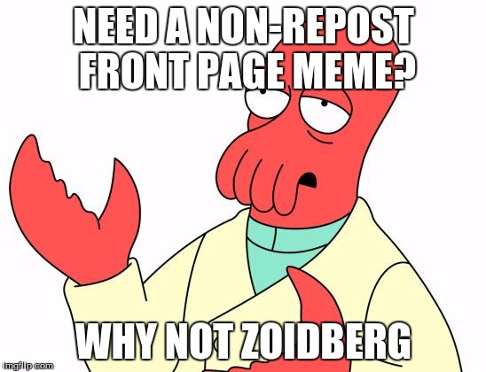 Futurama Zoidberg | NEED A NON-REPOST FRONT PAGE MEME? WHY NOT ZOIDBERG | image tagged in memes,futurama zoidberg | made w/ Imgflip meme maker
