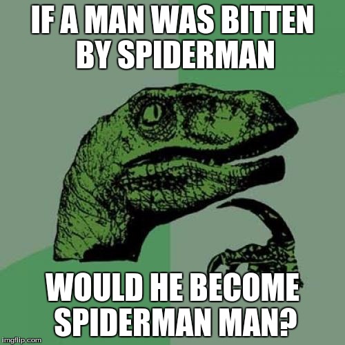 Philosoraptor | IF A MAN WAS BITTEN BY SPIDERMAN WOULD HE BECOME SPIDERMAN MAN? | image tagged in memes,philosoraptor | made w/ Imgflip meme maker