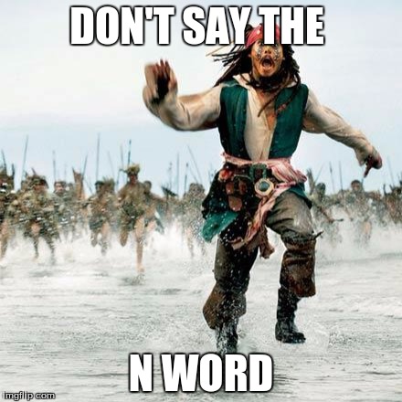 Captain Jack Sparrow | DON'T SAY THE N WORD | image tagged in captain jack sparrow | made w/ Imgflip meme maker