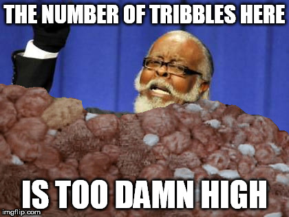 Wonder how many will get this? ^_^ | THE NUMBER OF TRIBBLES HERE IS TOO DAMN HIGH | image tagged in too damn high,tribbles | made w/ Imgflip meme maker