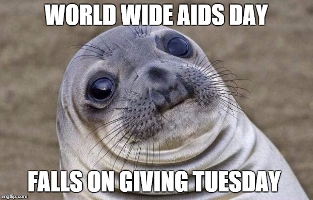 Awkward Moment Sealion Meme | WORLD WIDE AIDS DAY FALLS ON GIVING TUESDAY | image tagged in memes,awkward moment sealion | made w/ Imgflip meme maker