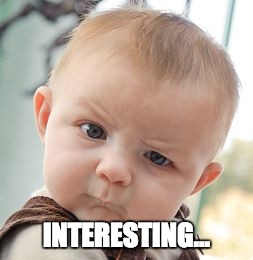 Skeptical Baby Meme | INTERESTING... | image tagged in memes,skeptical baby | made w/ Imgflip meme maker
