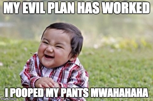 Evil Toddler | MY EVIL PLAN HAS WORKED I POOPED MY PANTS MWAHAHAHA | image tagged in memes,evil toddler | made w/ Imgflip meme maker