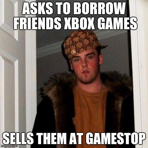 Scumbag Steve | ASKS TO BORROW FRIENDS XBOX GAMES SELLS THEM AT GAMESTOP | image tagged in memes,scumbag steve | made w/ Imgflip meme maker