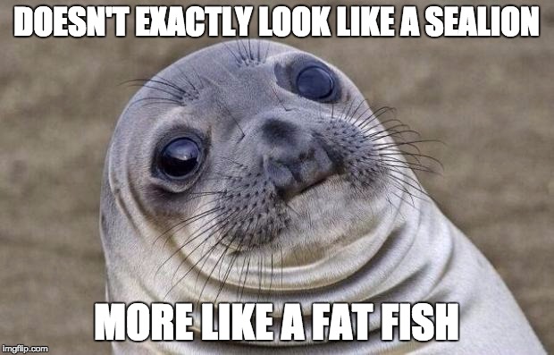Awkward Moment Sealion | DOESN'T EXACTLY LOOK LIKE A SEALION MORE LIKE A FAT FISH | image tagged in memes,awkward moment sealion | made w/ Imgflip meme maker