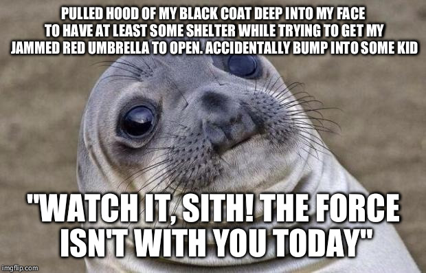 Awkward Moment Sealion | PULLED HOOD OF MY BLACK COAT DEEP INTO MY FACE TO HAVE AT LEAST SOME SHELTER WHILE TRYING TO GET MY JAMMED RED UMBRELLA TO OPEN. ACCIDENTALL | image tagged in memes,awkward moment sealion | made w/ Imgflip meme maker