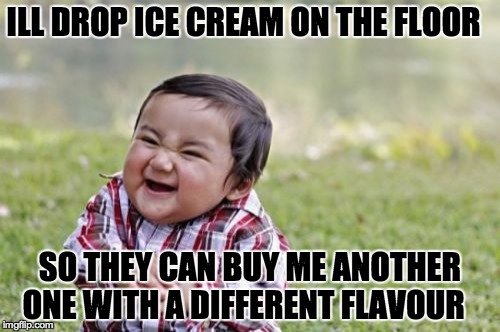 lol i hate that | ILL DROP ICE CREAM ON THE FLOOR SO THEY CAN BUY ME ANOTHER ONE WITH A DIFFERENT FLAVOUR | image tagged in memes,evil toddler,funny memes,funny,really | made w/ Imgflip meme maker
