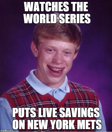 Bad Luck Brian | WATCHES THE WORLD SERIES PUTS LIVE SAVINGS ON NEW YORK METS | image tagged in memes,bad luck brian | made w/ Imgflip meme maker