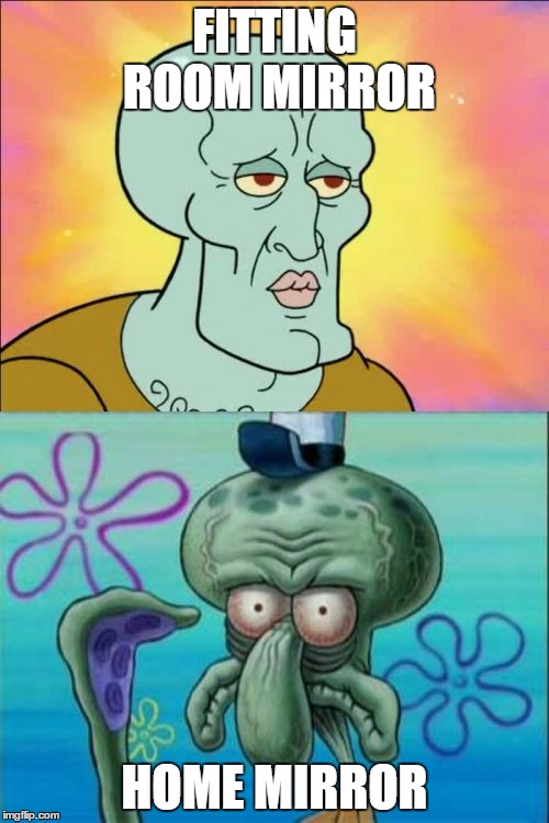 Squidward | FITTING ROOM MIRROR HOME MIRROR | image tagged in memes,squidward | made w/ Imgflip meme maker
