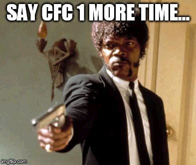 Say That Again I Dare You | SAY CFC 1 MORE TIME... | image tagged in memes,say that again i dare you | made w/ Imgflip meme maker