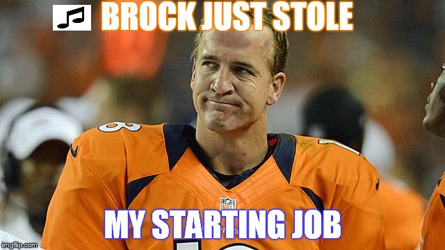 BROCK JUST STOLE MY STARTING JOB | image tagged in manning | made w/ Imgflip meme maker