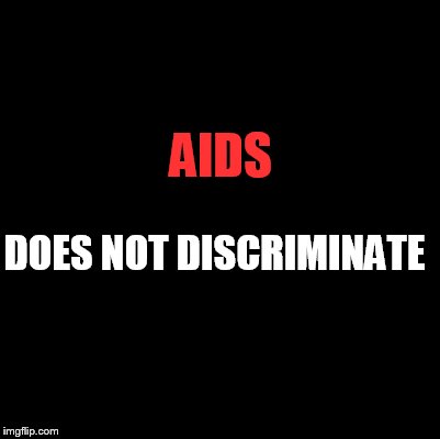 Blank | AIDS DOES NOT DISCRIMINATE | image tagged in blank | made w/ Imgflip meme maker