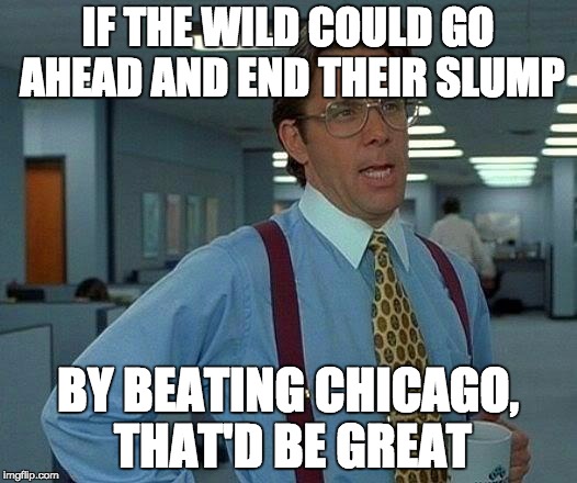 That Would Be Great Meme | IF THE WILD COULD GO AHEAD AND END THEIR SLUMP BY BEATING CHICAGO, THAT'D BE GREAT | image tagged in memes,that would be great | made w/ Imgflip meme maker