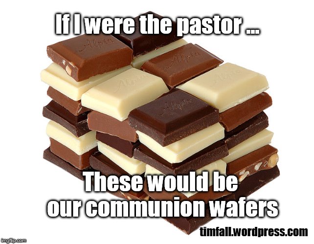 Chocolate Communion | If I were the pastor ... timfall.wordpress.com These would be our communion wafers | image tagged in chocolate,communion wafers,church | made w/ Imgflip meme maker