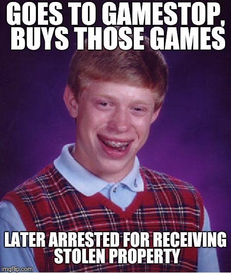 Bad Luck Brian Meme | GOES TO GAMESTOP, BUYS THOSE GAMES LATER ARRESTED FOR RECEIVING STOLEN PROPERTY | image tagged in memes,bad luck brian | made w/ Imgflip meme maker