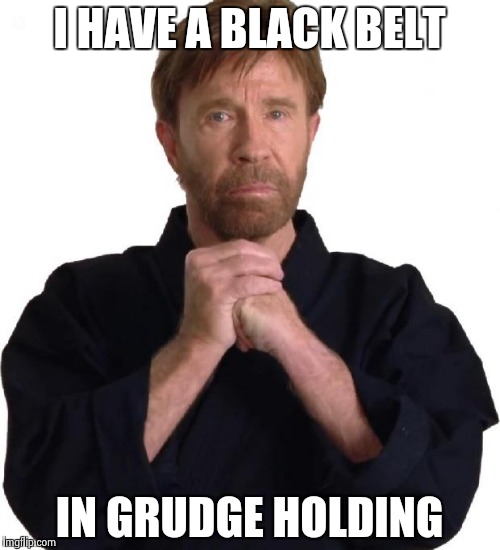 Determined Chuck Norris | I HAVE A BLACK BELT IN GRUDGE HOLDING | image tagged in determined chuck norris | made w/ Imgflip meme maker