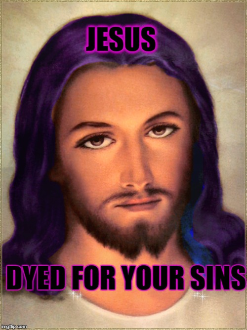 JESUS DYED FOR YOUR SINS | image tagged in memes,jesus | made w/ Imgflip meme maker
