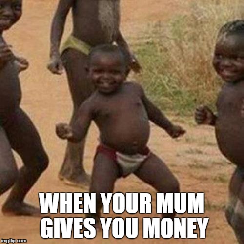 Third World Success Kid Meme | WHEN YOUR MUM GIVES YOU MONEY | image tagged in memes,third world success kid | made w/ Imgflip meme maker