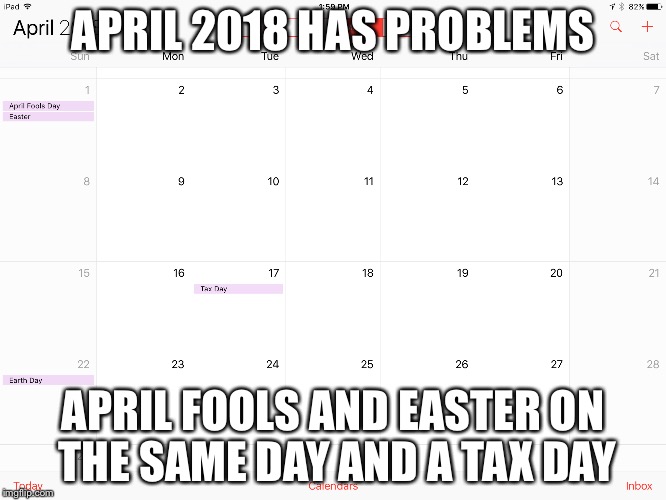 April 2018 problems | APRIL 2018 HAS PROBLEMS APRIL FOOLS AND EASTER ON THE SAME DAY AND A TAX DAY | image tagged in derp | made w/ Imgflip meme maker