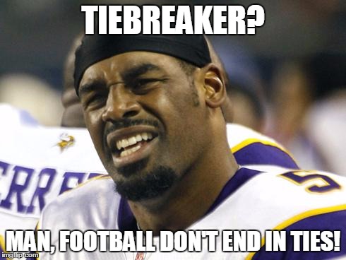 Tiebreaker? | TIEBREAKER? MAN, FOOTBALL DON'T END IN TIES! | image tagged in nfl | made w/ Imgflip meme maker