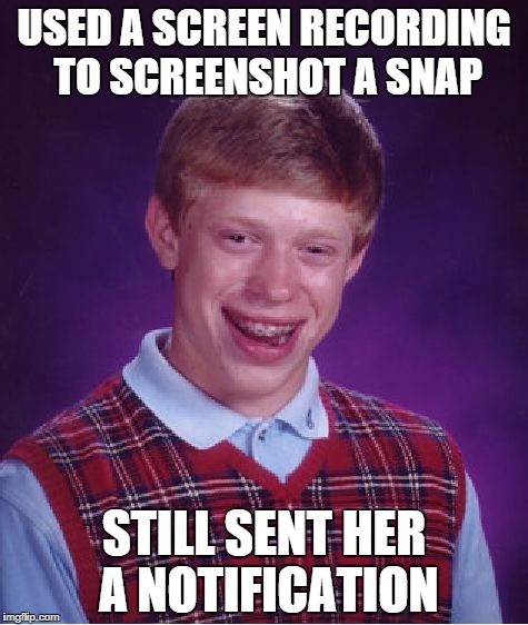 Bad Luck Brian Meme | USED A SCREEN RECORDING TO SCREENSHOT A SNAP STILL SENT HER A NOTIFICATION | image tagged in memes,bad luck brian | made w/ Imgflip meme maker