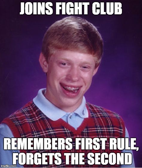 Bad Luck Brian | JOINS FIGHT CLUB REMEMBERS FIRST RULE, FORGETS THE SECOND | image tagged in memes,bad luck brian | made w/ Imgflip meme maker