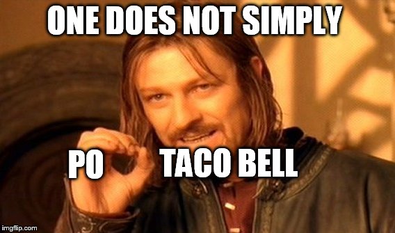 One Does Not Simply Meme | ONE DOES NOT SIMPLY PO TACO BELL | image tagged in memes,one does not simply | made w/ Imgflip meme maker