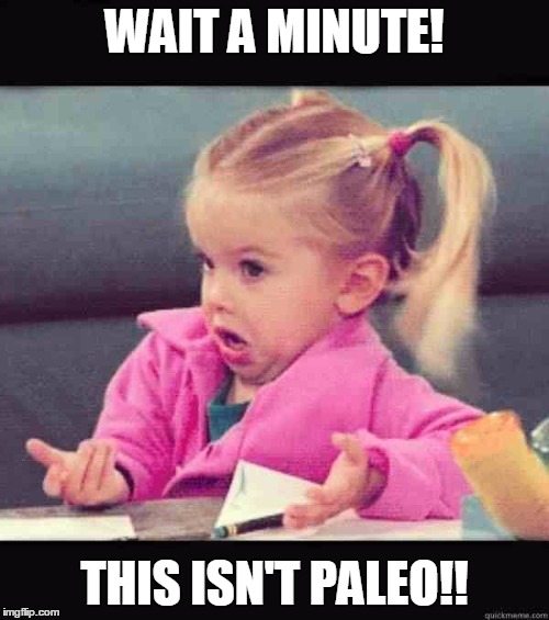 Thanksgiving girl | WAIT A MINUTE! THIS ISN'T PALEO!! | image tagged in thanksgiving girl | made w/ Imgflip meme maker