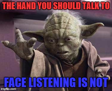 yoda | THE HAND YOU SHOULD TALK TO FACE LISTENING IS NOT | image tagged in yoda | made w/ Imgflip meme maker