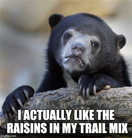Confession Bear | I ACTUALLY LIKE THE RAISINS IN MY TRAIL MIX | image tagged in memes,confession bear | made w/ Imgflip meme maker