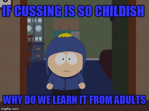 Cussing is Childish   | IF CUSSING IS SO CHILDISH WHY DO WE LEARN IT FROM ADULTS | image tagged in memes,south park craig,cussing,chidish,funny meme | made w/ Imgflip meme maker