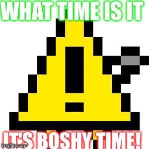 WHAT TIME IS IT IT'S BOSHY TIME! | image tagged in it is certainly bawshy time | made w/ Imgflip meme maker