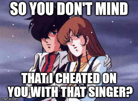 So You Don't Mind? | SO YOU DON'T MIND THAT I CHEATED ON YOU WITH THAT SINGER? | image tagged in rick  lisa robotech,robotech,cheating,anime,memes,couples | made w/ Imgflip meme maker