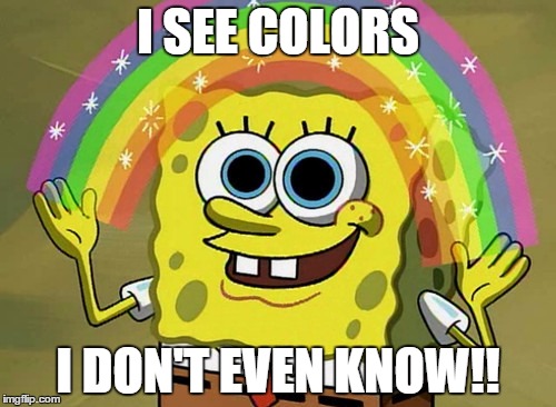 Imagination Spongebob Meme | I SEE COLORS I DON'T EVEN KNOW!! | image tagged in memes,imagination spongebob | made w/ Imgflip meme maker