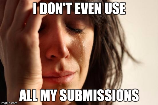 First World Problems | I DON'T EVEN USE ALL MY SUBMISSIONS | image tagged in memes,first world problems | made w/ Imgflip meme maker
