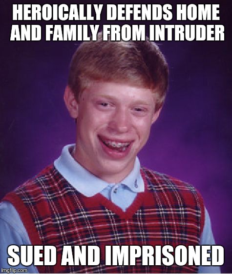Bad Luck Brian Meme | HEROICALLY DEFENDS HOME AND FAMILY FROM INTRUDER SUED AND IMPRISONED | image tagged in memes,bad luck brian | made w/ Imgflip meme maker