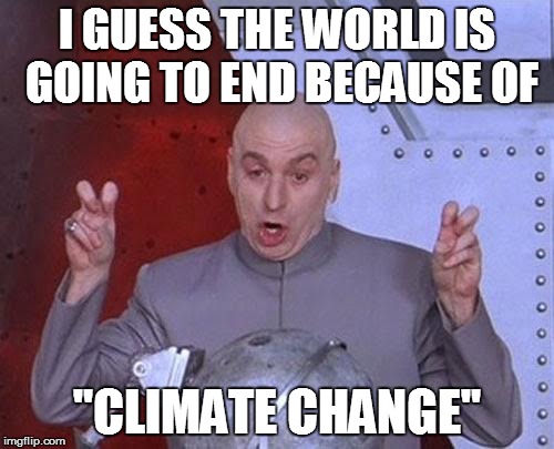 Dr Evil Laser Meme | I GUESS THE WORLD IS GOING TO END BECAUSE OF "CLIMATE CHANGE" | image tagged in memes,dr evil laser | made w/ Imgflip meme maker