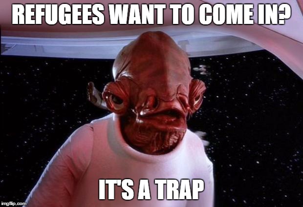 mondays its a trap | REFUGEES WANT TO COME IN? IT'S A TRAP | image tagged in mondays its a trap | made w/ Imgflip meme maker