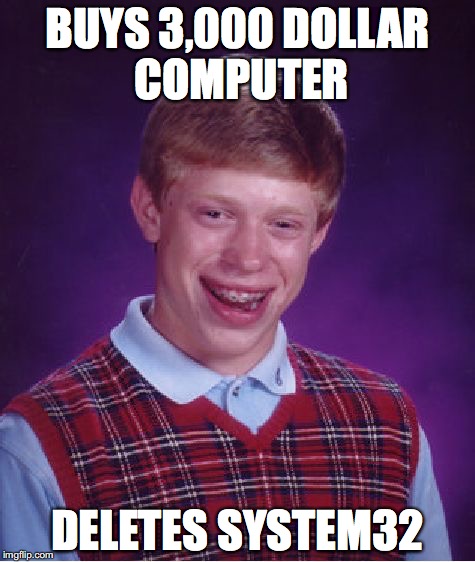 Bad Luck Brian Meme | BUYS 3,000 DOLLAR COMPUTER DELETES SYSTEM32 | image tagged in memes,bad luck brian | made w/ Imgflip meme maker