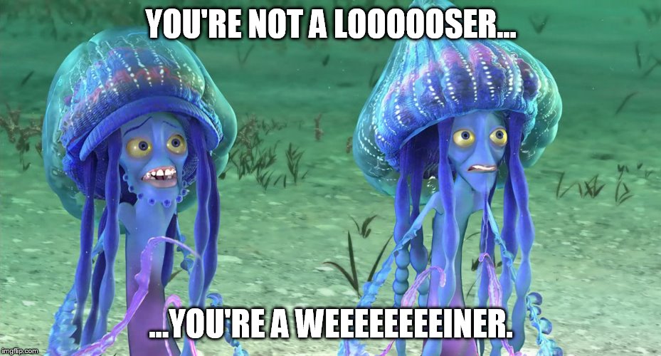 YOU'RE NOT A LOOOOOSER... ...YOU'RE A WEEEEEEEEINER. | made w/ Imgflip meme maker