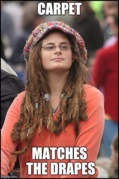 College Liberal | CARPET MATCHES THE DRAPES | image tagged in memes,college liberal | made w/ Imgflip meme maker