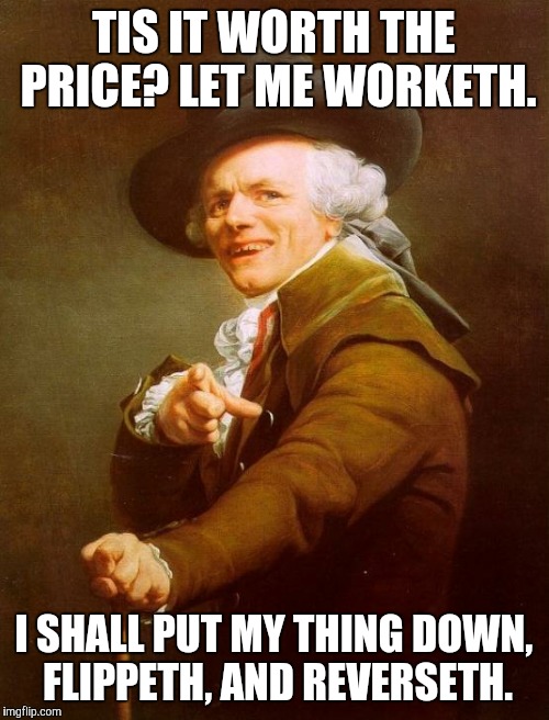 Joseph Ducreux | TIS IT WORTH THE PRICE? LET ME WORKETH. I SHALL PUT MY THING DOWN, FLIPPETH, AND REVERSETH. | image tagged in memes,joseph ducreux,hiphop | made w/ Imgflip meme maker