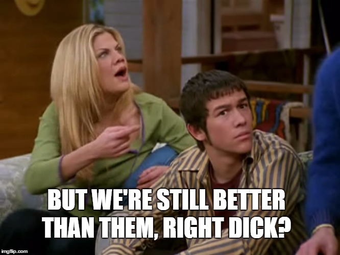 BUT WE'RE STILL BETTER THAN THEM, RIGHT DICK? | image tagged in i see | made w/ Imgflip meme maker