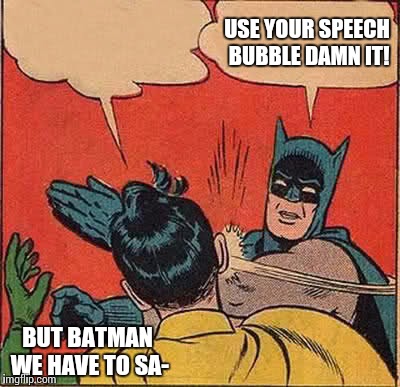 Batman Slapping Robin Meme | BUT BATMAN WE HAVE TO SA- USE YOUR SPEECH BUBBLE DAMN IT! | image tagged in memes,batman slapping robin | made w/ Imgflip meme maker