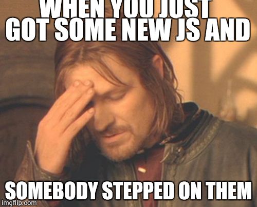 Frustrated Boromir Meme | WHEN YOU JUST GOT SOME NEW JS AND SOMEBODY STEPPED ON THEM | image tagged in memes,frustrated boromir | made w/ Imgflip meme maker