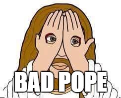 jc no look | BAD POPE | image tagged in jc no look | made w/ Imgflip meme maker