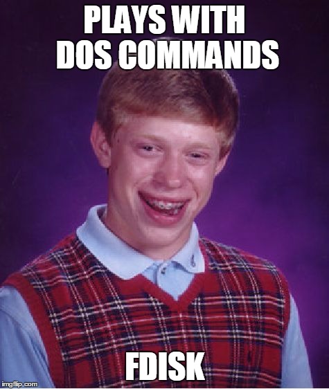Bad Luck Brian Meme | PLAYS WITH DOS COMMANDS FDISK | image tagged in memes,bad luck brian | made w/ Imgflip meme maker